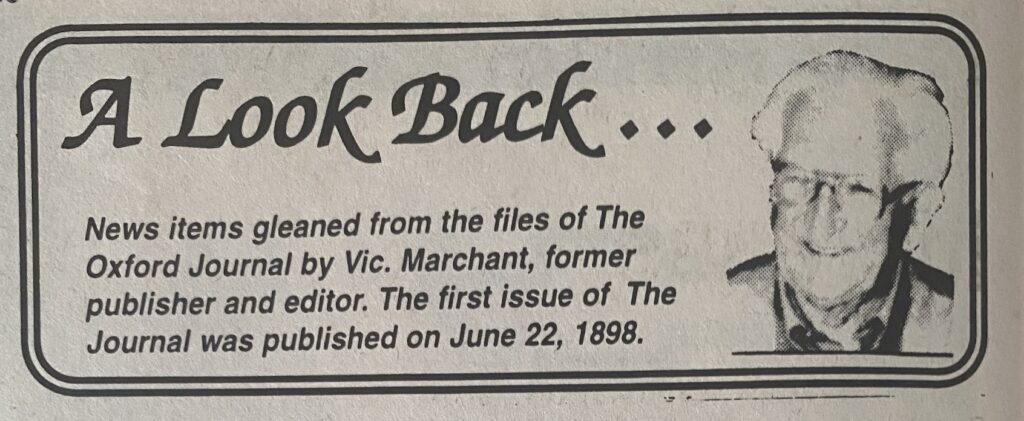 A LOOK BACK
News items gleaned from the files of The Oxford Journal by Vic. Marchant, former publisher and editor. The first issue of The Journal was published on June 22, 1898.