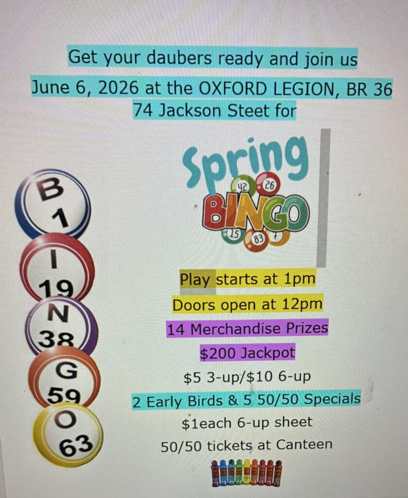 Oxford Legion, Branch 36, Spring Bingo!  June 6, 2026.  74 Jackson Street, Oxford, NS. Play starts at 1:00pm, doors open at Noon.

14 Merchandise prizes! 
$200 jackpot!

Entry:  $5 3-up / $10 6-up

Two early birds & 5 50/50 specials
